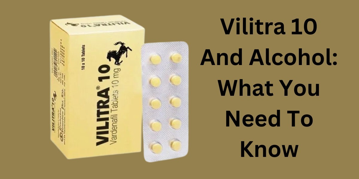 Vilitra 10 And Alcohol: What You Need To Know