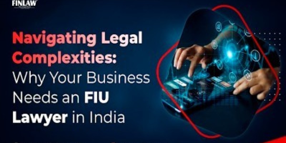 Navigating Legal Complexities: Why Your Business Needs an FIU Lawyer in India