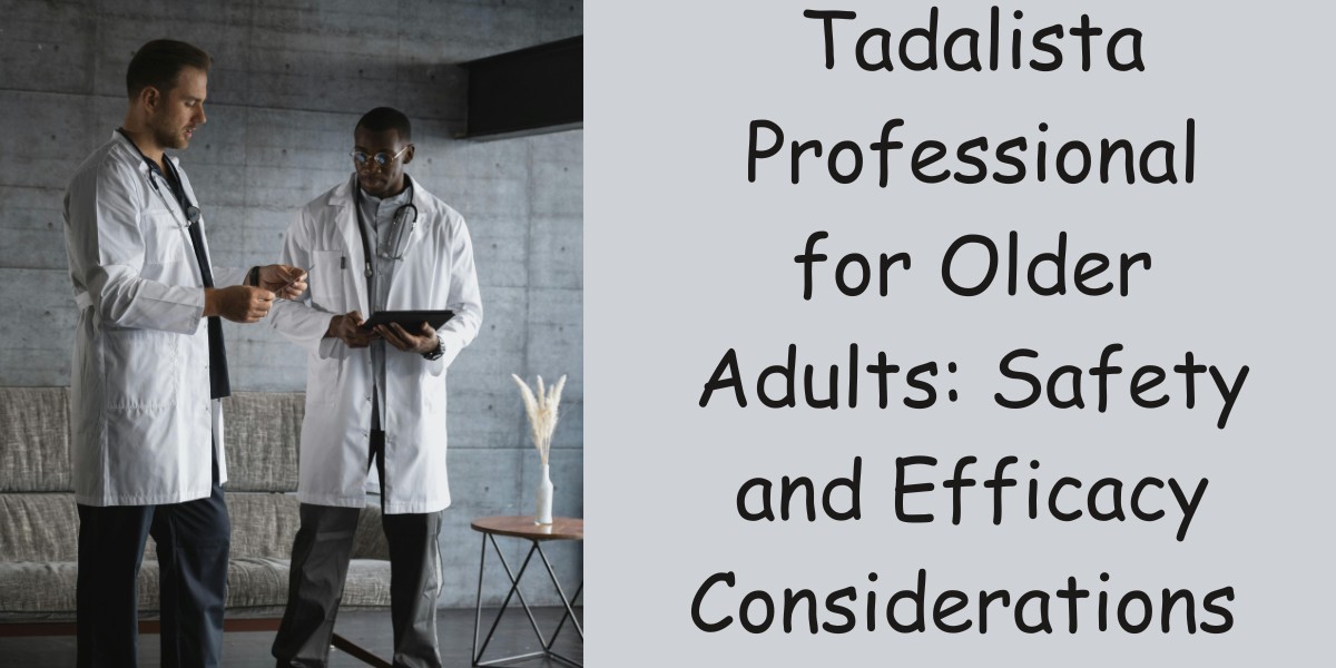 Tadalista Professional for Older Adults: Safety and Efficacy Considerations