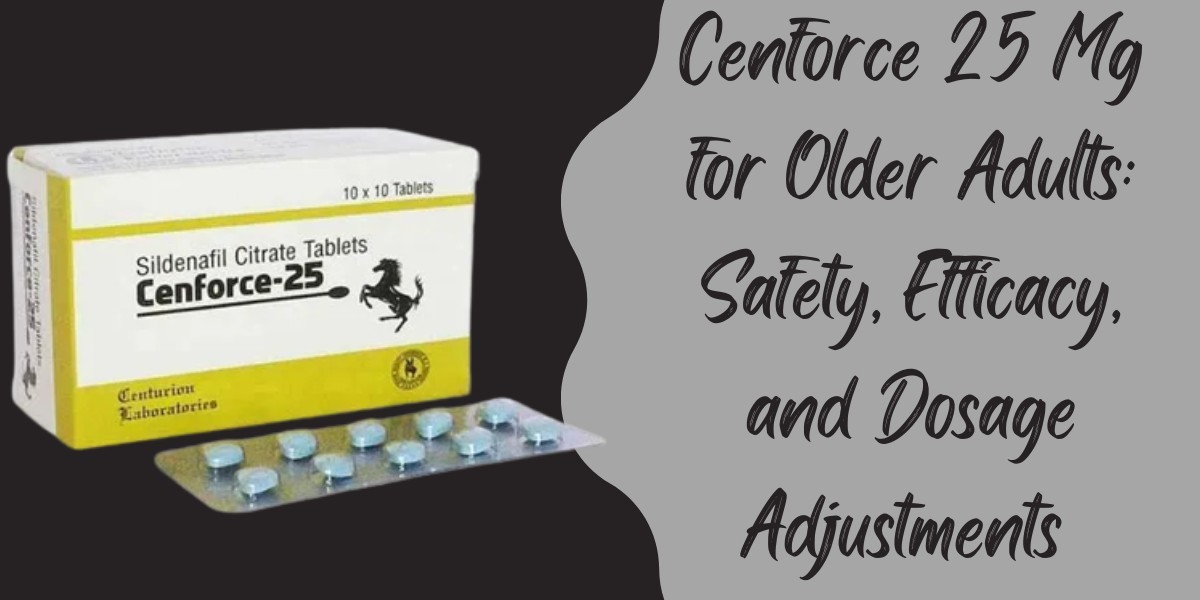 Cenforce 25 Mg for Older Adults: Safety, Efficacy, and Dosage Adjustments