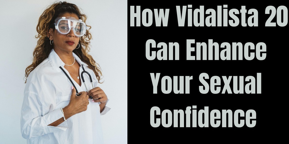 How Vidalista 20 Can Enhance Your Sexual Confidence