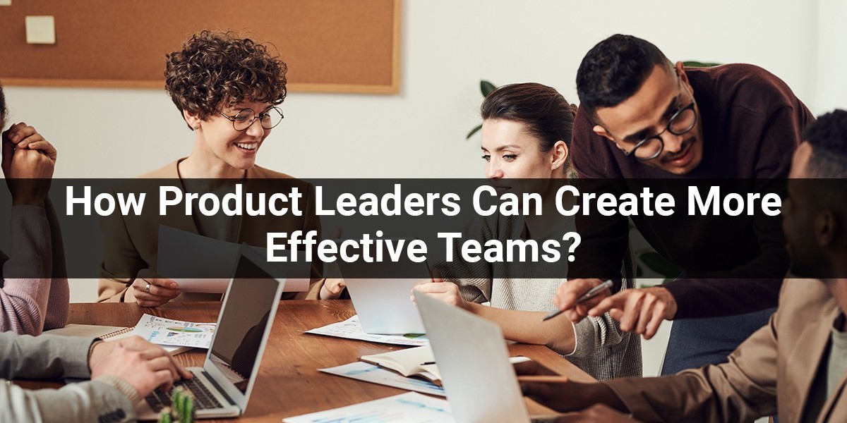 Why Collaboration Doesn’t Work: How Product Leaders Can Create More Effective Teams?