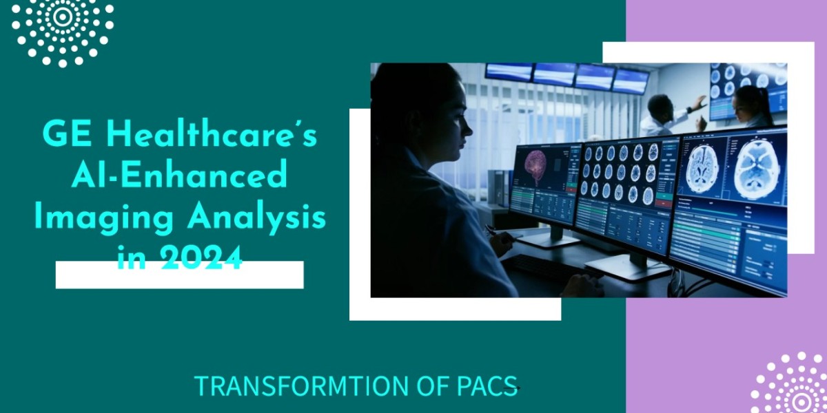 How GE Healthcare’s AI-Enhanced Imaging Analysis is Transforming PACS in 2024