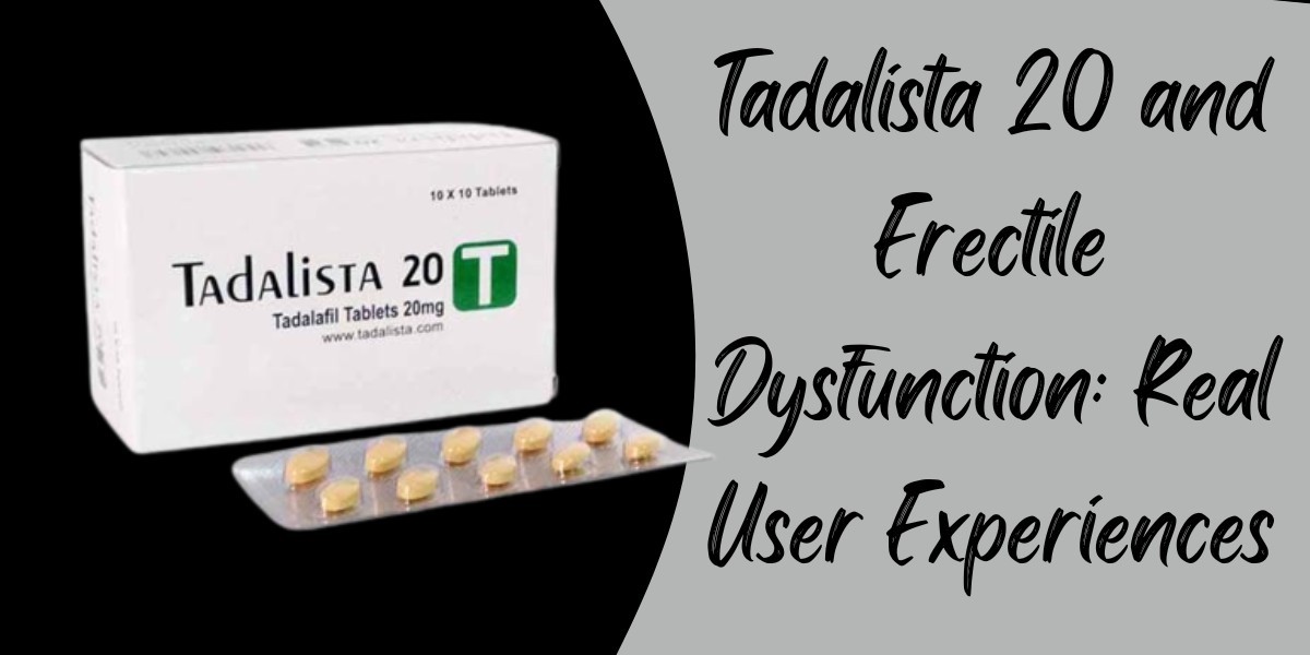 Tadalista 20 and Erectile Dysfunction: Real User Experiences