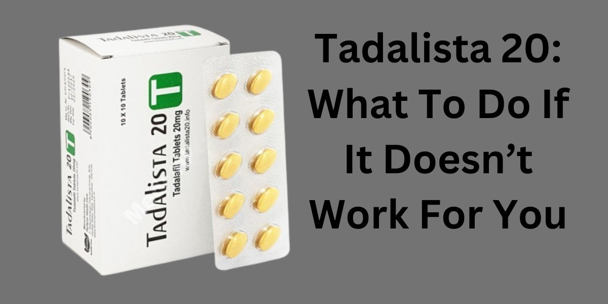 Tadalista 20: What To Do If It Doesn’t Work For You