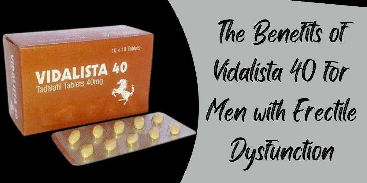 The Benefits of Vidalista 40 for Men with Erectile Dysfunction