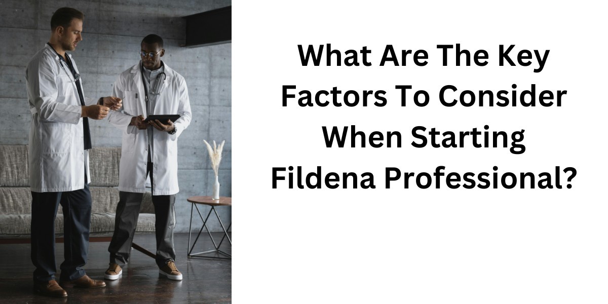 What Are The Key Factors To Consider When Starting Fildena Professional?