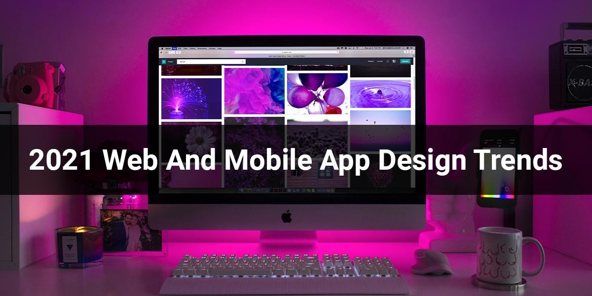 2021 Web And Mobile App Design Trends