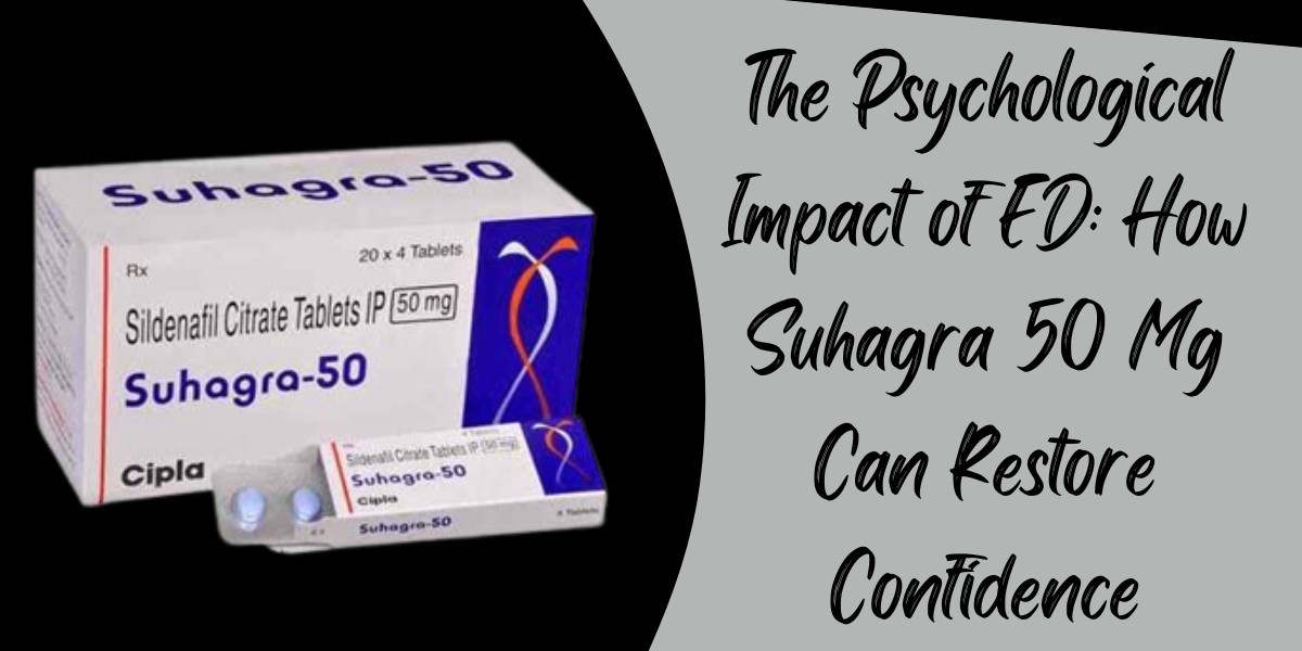 The Psychological Impact of ED: How Suhagra 50 Mg Can Restore Confidence