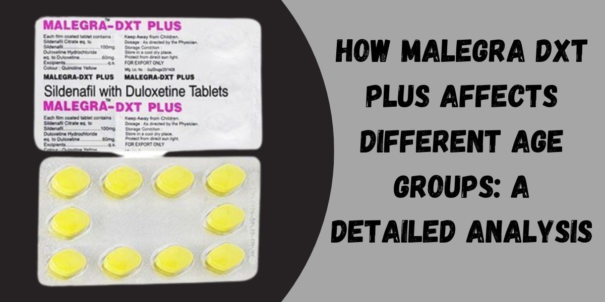 How Malegra DXT Plus Affects Different Age Groups: A Detailed Analysis