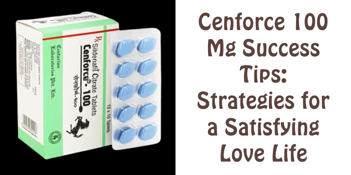 Cenforce 100 Mg Success Tips: Strategies for a Satisfying Love Life