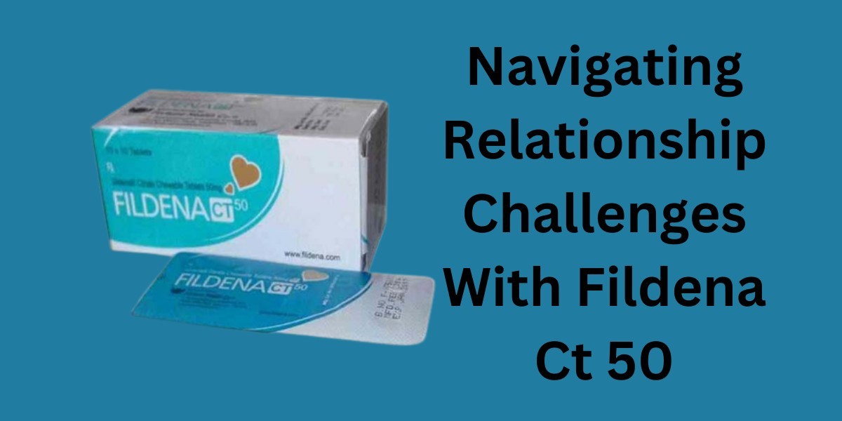 Navigating Relationship Challenges With Fildena Ct 50