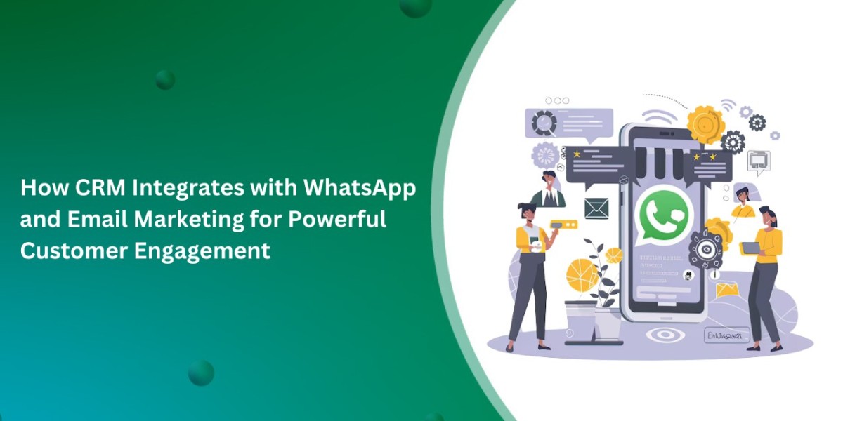 How CRM Integrates with WhatsApp and Email Marketing for Powerful Customer Engagement