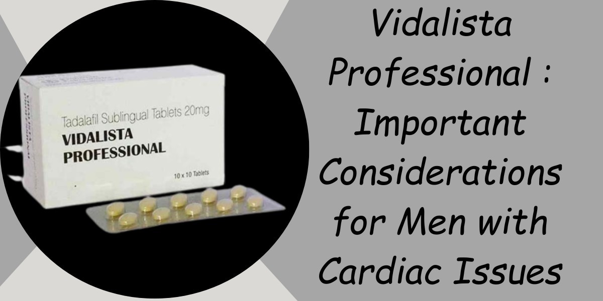 Vidalista Professional : Important Considerations for Men with Cardiac Issues