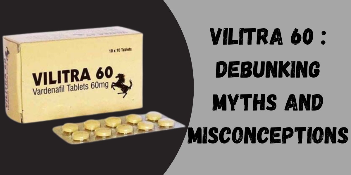 Vilitra 60 : Debunking Myths and Misconceptions