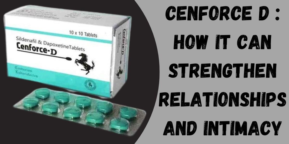 Cenforce D : How It Can Strengthen Relationships and Intimacy