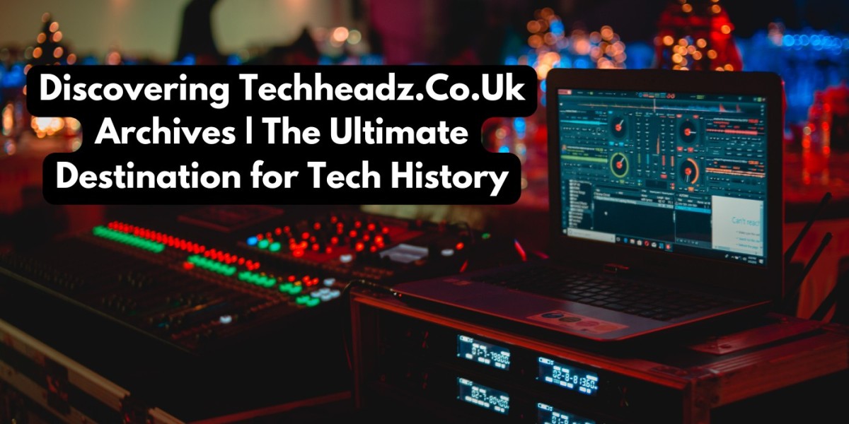 Discovering Techheadz.Co.Uk Archives | The Ultimate Destination for Tech History