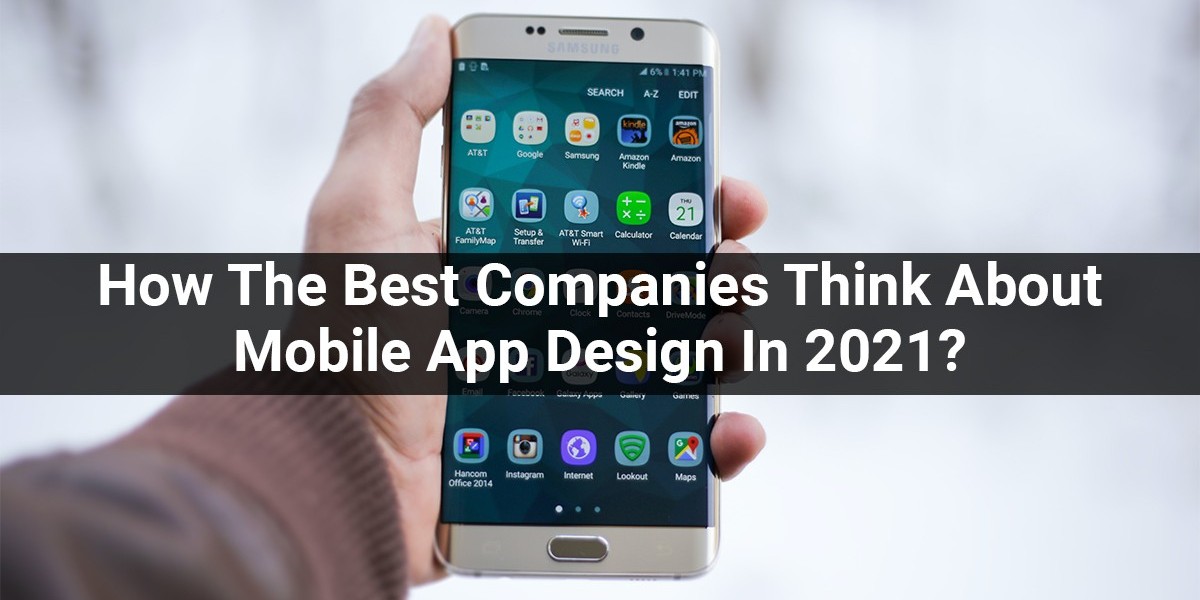 How The Best Companies Think About Mobile App Design In 2021?