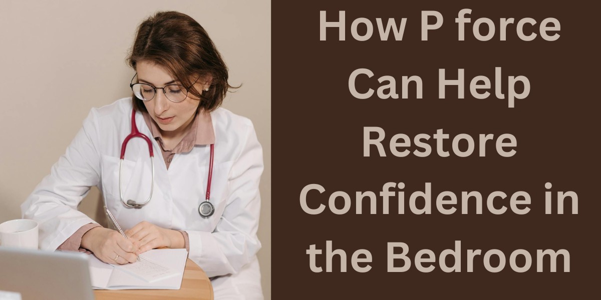 How P force Can Help Restore Confidence in the Bedroom