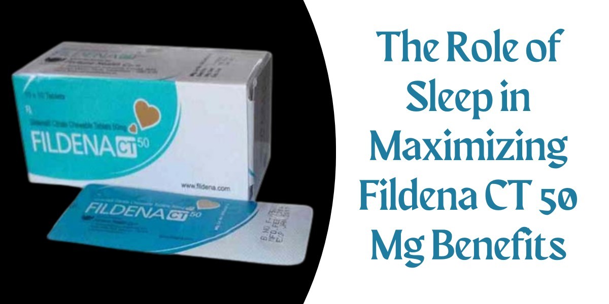 The Role of Sleep in Maximizing Fildena CT 50 Mg Benefits