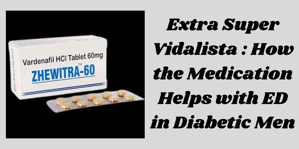 Extra Super Vidalista : How the Medication Helps with ED in Diabetic Men