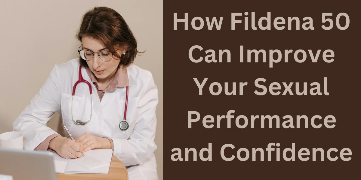 How Fildena 50 Can Improve Your Sexual Performance and Confidence