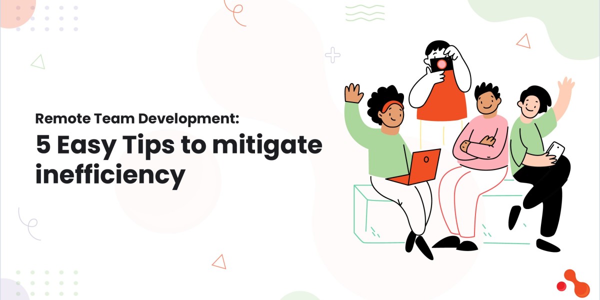 Remote Team Development: 5 Easy Tips to mitigate inefficiency