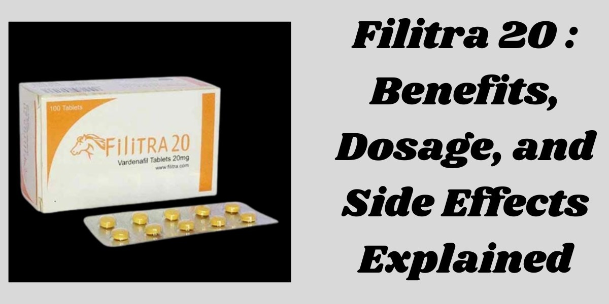 Filitra 20 : Benefits, Dosage, and Side Effects Explained