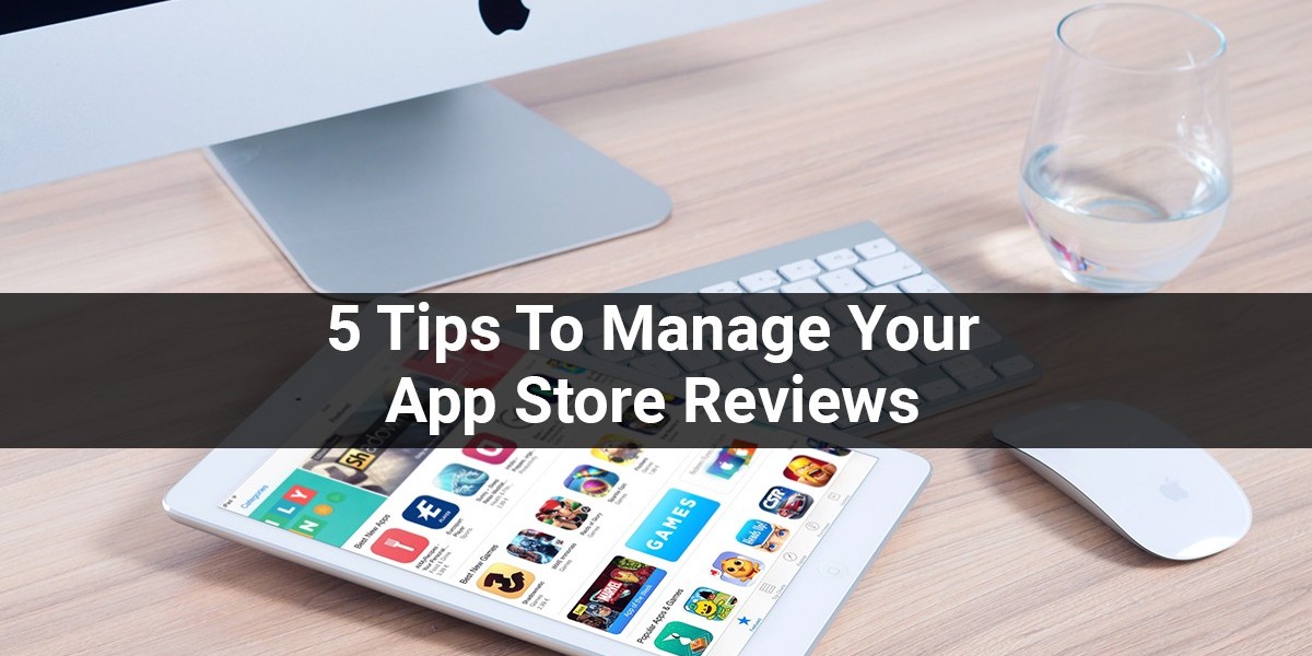 5 Tips To Manage Your App Store Reviews