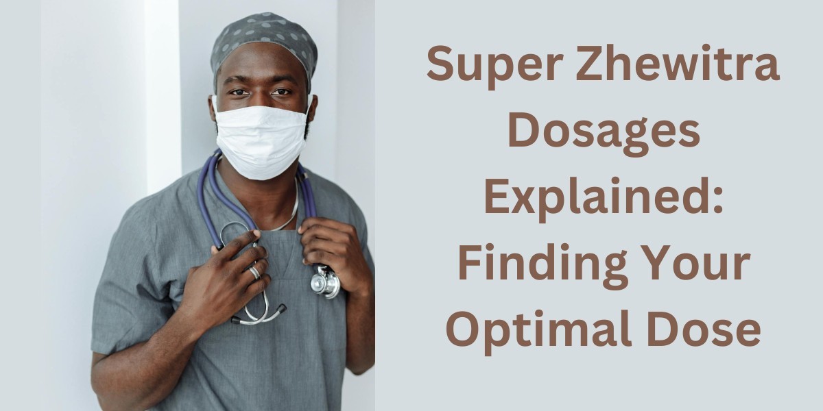 Super Zhewitra Dosages Explained: Finding Your Optimal Dose