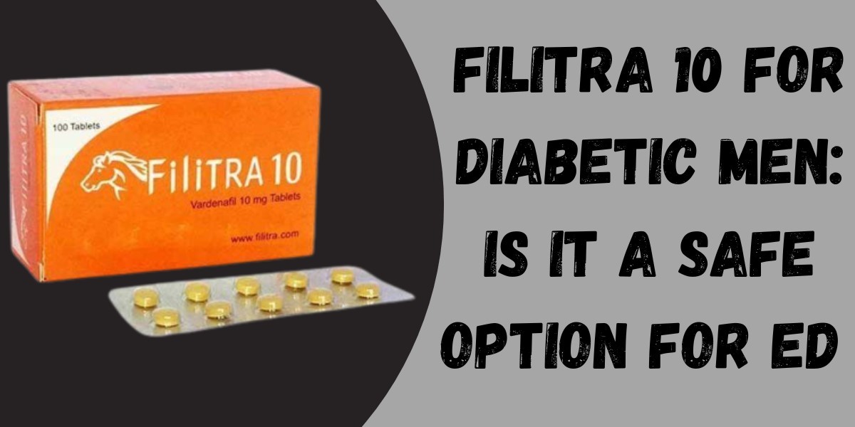 Filitra 10 for Diabetic Men: Is It a Safe Option for ED