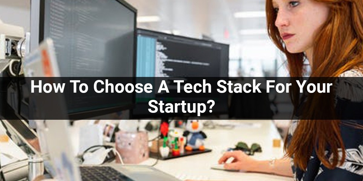 How To Choose A Tech Stack For Your Startup?