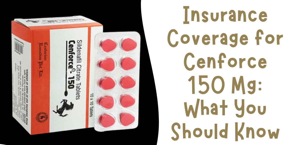 Insurance Coverage for Cenforce 150 Mg: What You Should Know