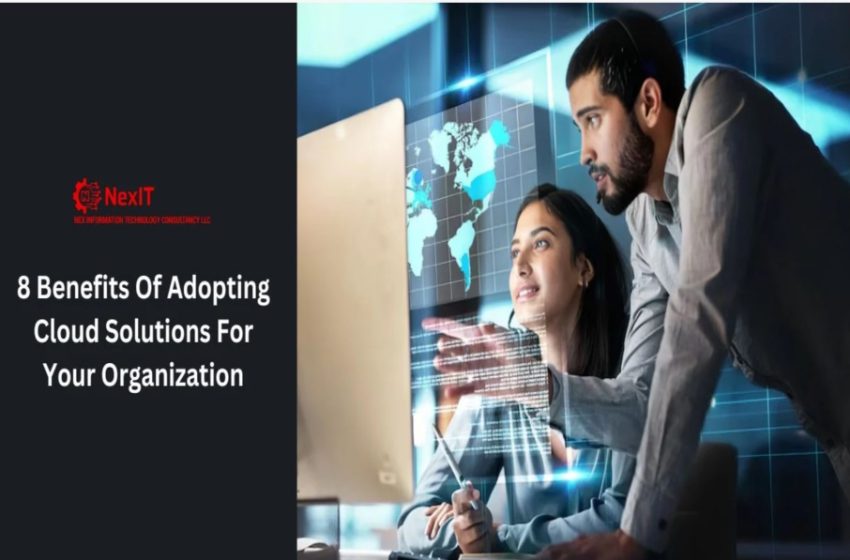 8 Benefits Of Adopting Cloud Solutions For Your Organization - Repur Tech