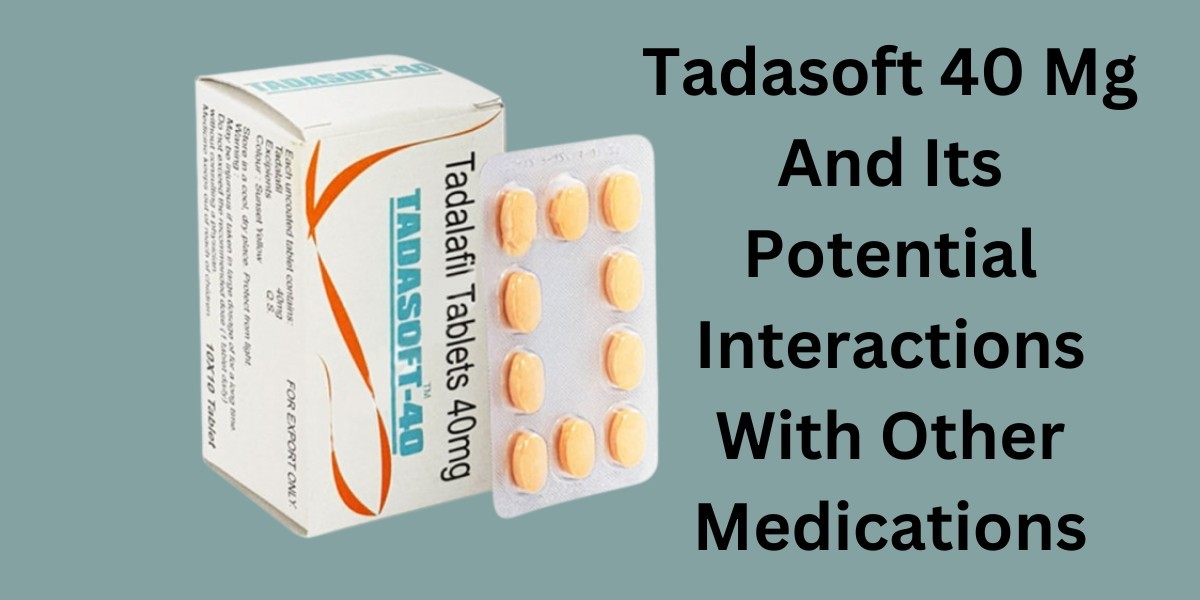 Tadasoft 40 Mg And Its Potential Interactions With Other Medications