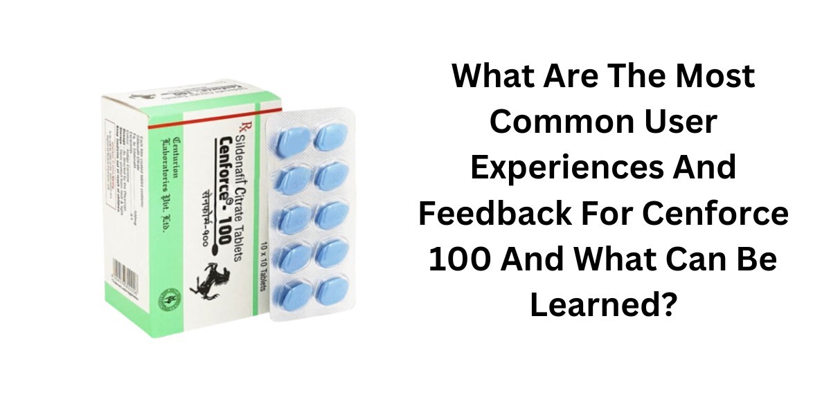 What Are The Most Common User Experiences And Feedback For Cenforce 100 And What Can Be Learned?