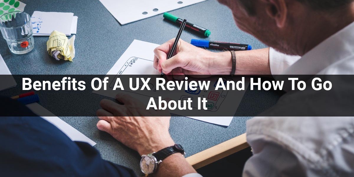 Benefits Of A UX Review And How To Go About It