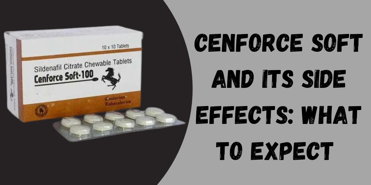 Cenforce Soft and Its Side Effects: What to Expect