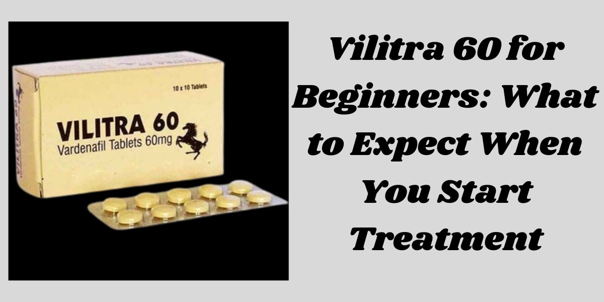 Vilitra 60 for Beginners: What to Expect When You Start Treatment