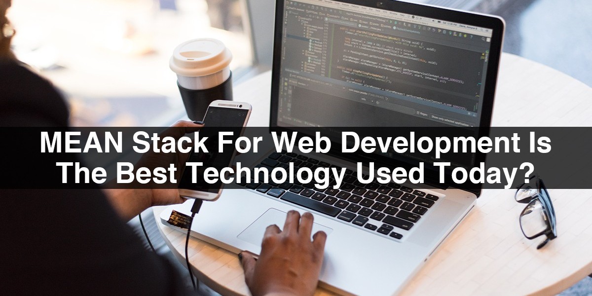 Why MEAN Is The Best Technology Stack For Web Development Today?