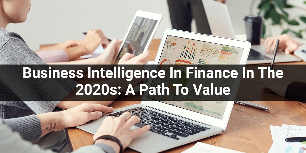 Business Intelligence In Finance In The 2020s: A Path To Value