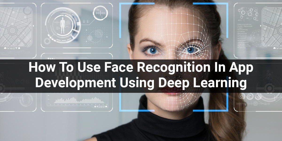 How To Use Face Recognition In App Development Using Deep Learning?