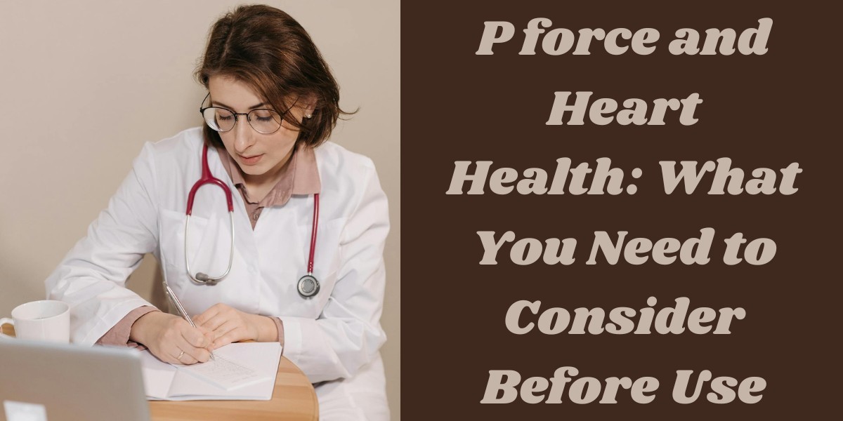 P force and Heart Health: What You Need to Consider Before Use