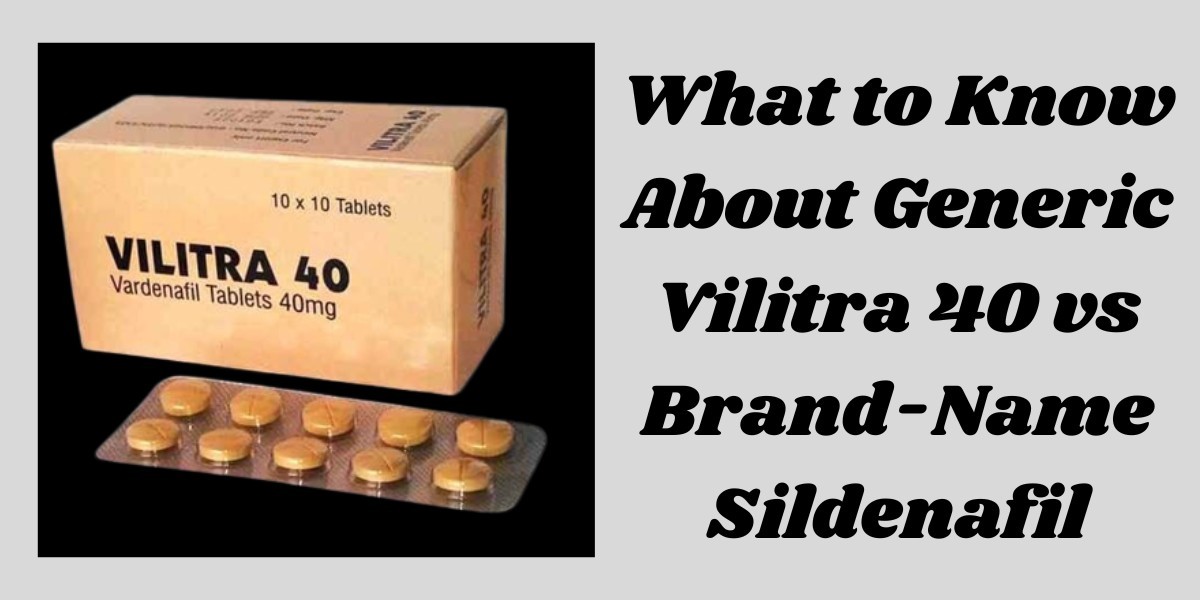 What to Know About Generic Vilitra 40 vs Brand-Name Sildenafil