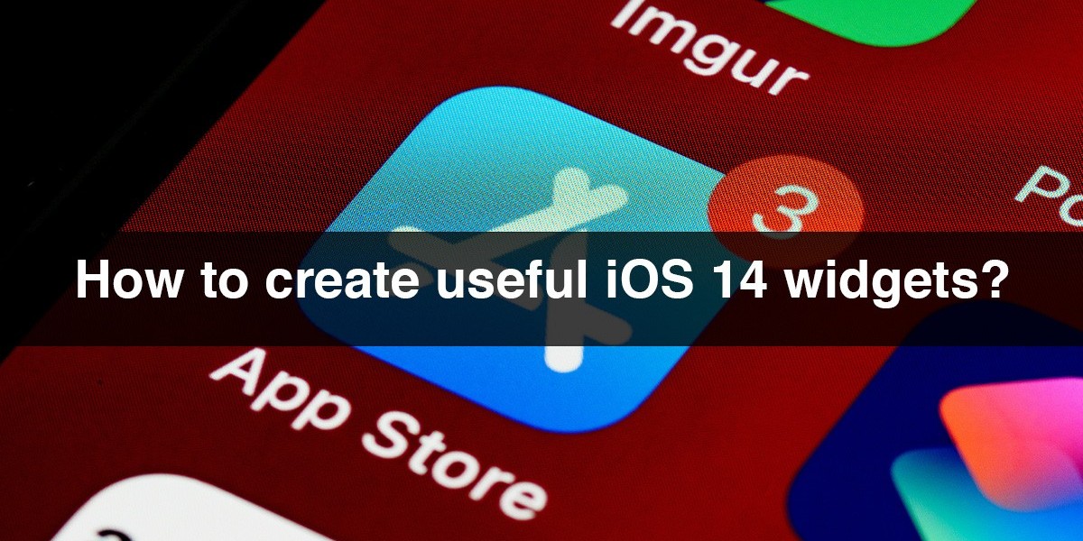 How To Create Useful iOS 14 Widgets?