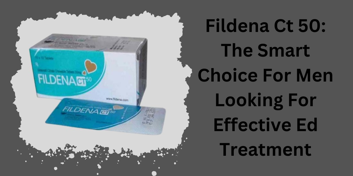 Fildena Ct 50: The Smart Choice For Men Looking For Effective Ed Treatment