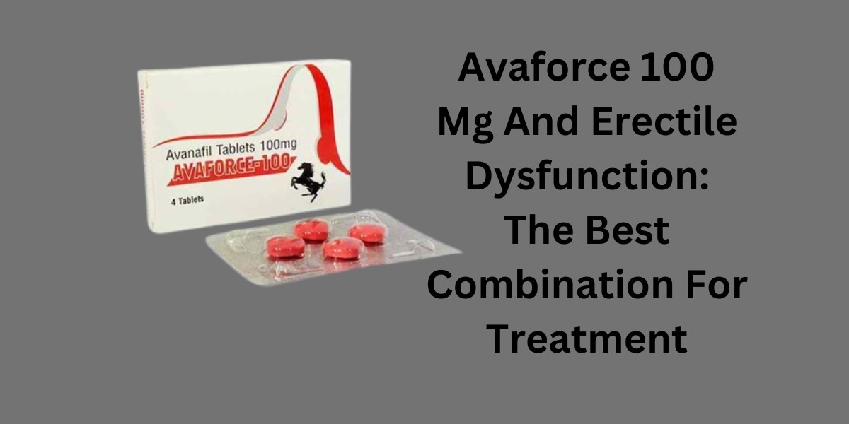 Avaforce 100 Mg And Erectile Dysfunction: The Best Combination For Treatment