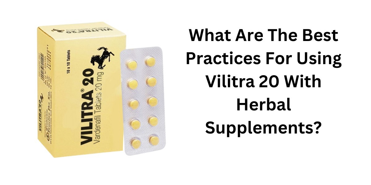 What Are The Best Practices For Using Vilitra 20 With Herbal Supplements?