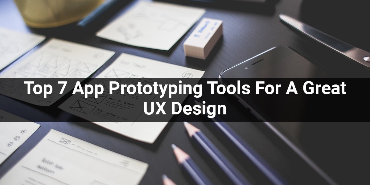 Top 7 App Prototyping Tools For A Great UX Design