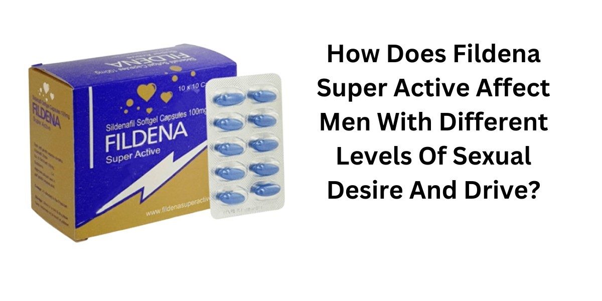 How Does Fildena Super Active Affect Men With Different Levels Of Sexual Desire And Drive?